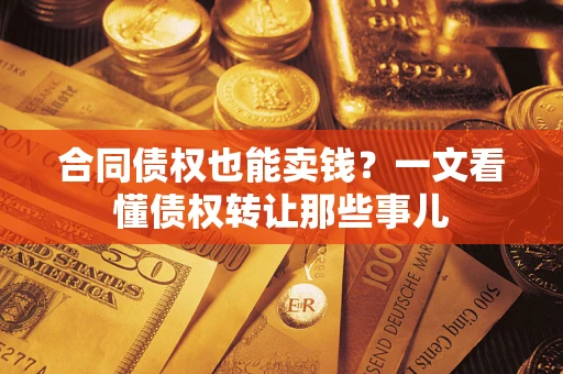 北京合同债权也能卖钱？一文看懂债权转让那些事儿