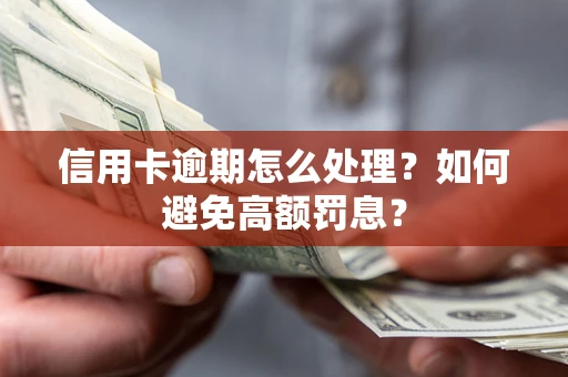 北京信用卡逾期怎么处理？如何避免高额罚息？