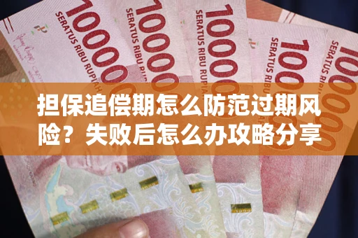 北京担保追偿期怎么防范过期风险？失败后怎么办攻略分享