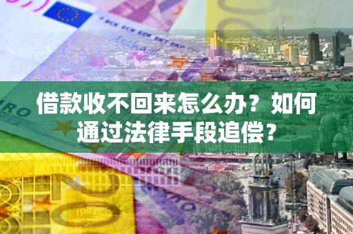 北京借款收不回来怎么办？如何通过法律手段追偿？