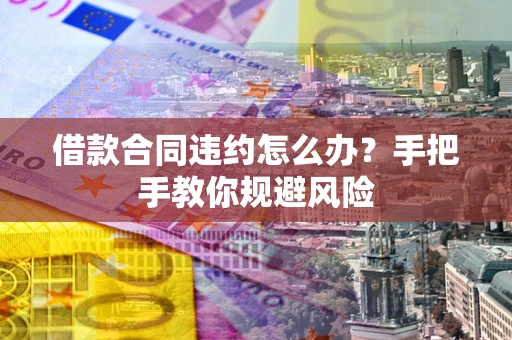 北京借款合同违约怎么办？手把手教你规避风险