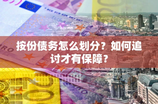 北京按份债务怎么划分？如何追讨才有保障？