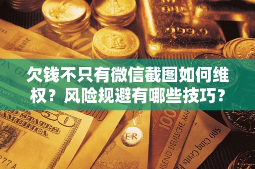 北京欠钱不只有微信截图如何维权？风险规避有哪些技巧？
