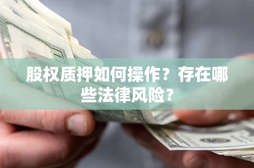 北京股权质押如何操作？存在哪些法律风险？