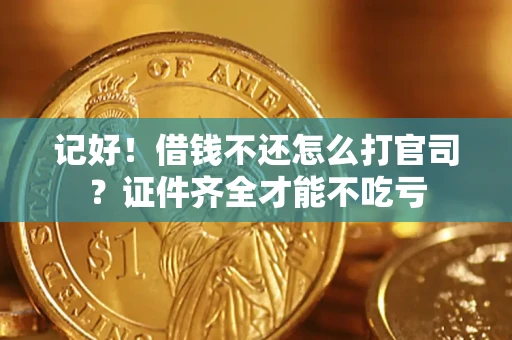 北京记好！借钱不还怎么打官司？证件齐全才能不吃亏
