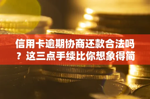 北京信用卡逾期协商还款合法吗？这三点手续比你想象得简单