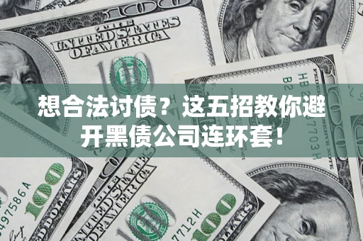 北京想合法讨债？这五招教你避开黑债公司连环套！