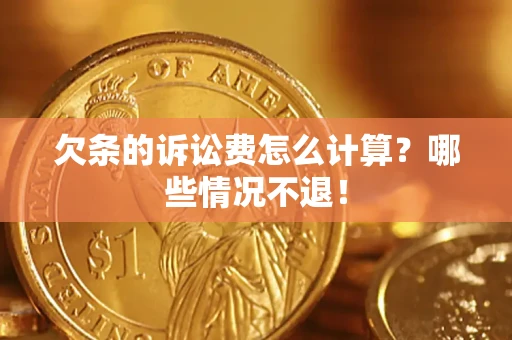 北京欠条的诉讼费怎么计算?哪些情况不退! 北京欠条的诉讼费怎么计算?哪些情况不退!