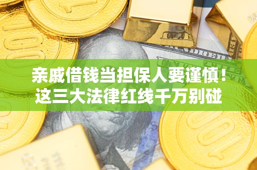 北京亲戚借钱当担保人要谨慎！这三大法律红线千万别碰