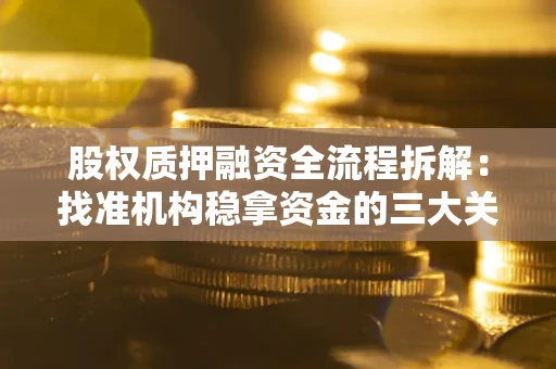 北京股权质押融资全流程拆解：找准机构稳拿资金的三大关键