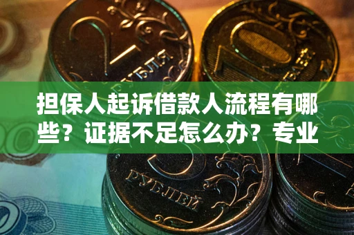 北京担保人起诉借款人流程有哪些？证据不足怎么办？专业律师解答