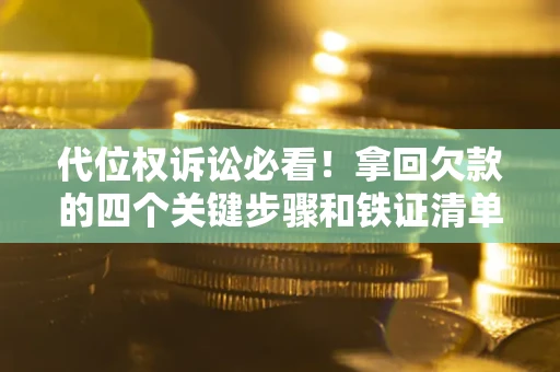北京代位权诉讼必看!拿回欠款的四个关键步骤和铁证清单 北京代位权诉讼必看!拿回欠款的四个关键步骤和铁证清单