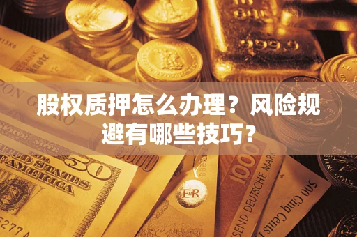 北京股权质押怎么办理？风险规避有哪些技巧？