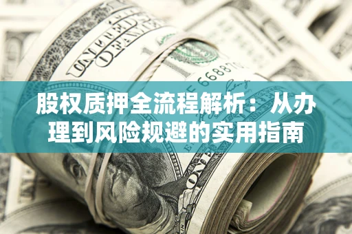 北京股权质押全流程解析：从办理到风险规避的实用指南