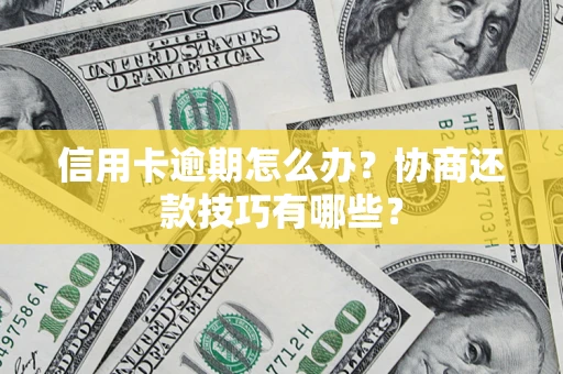 北京信用卡逾期怎么办？协商还款技巧有哪些？