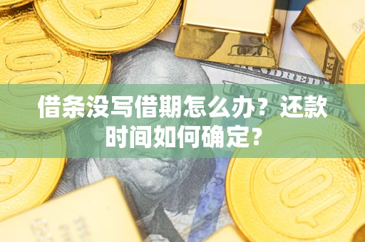 北京借条没写借期怎么办？还款时间如何确定？