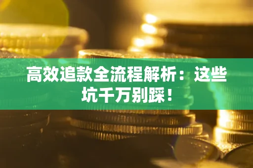 北京高效追款全流程解析：这些坑千万别踩！