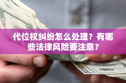 北京代位权纠纷怎么处理？有哪些法律风险要注意？