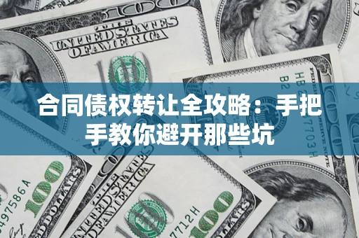 北京合同债权转让全攻略：手把手教你避开那些坑