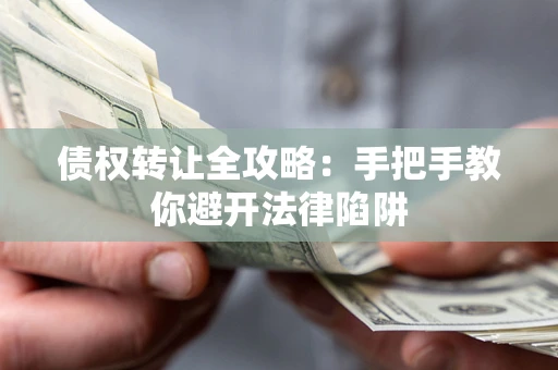 北京债权转让全攻略：手把手教你避开法律陷阱