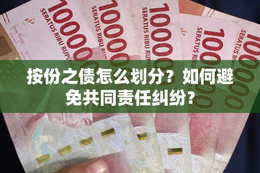 北京按份之债怎么划分？如何避免共同责任纠纷？