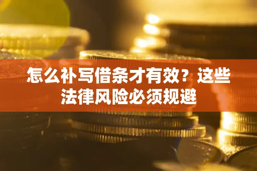 北京怎么补写借条才有效？这些法律风险必须规避