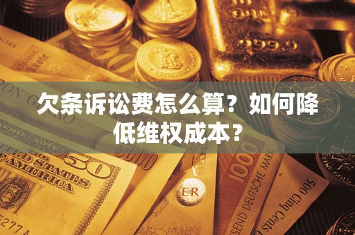 北京欠条诉讼费怎么算？如何降低维权成本？