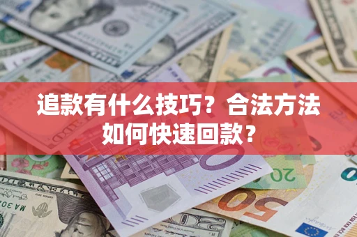 北京追款有什么技巧？合法方法如何快速回款？