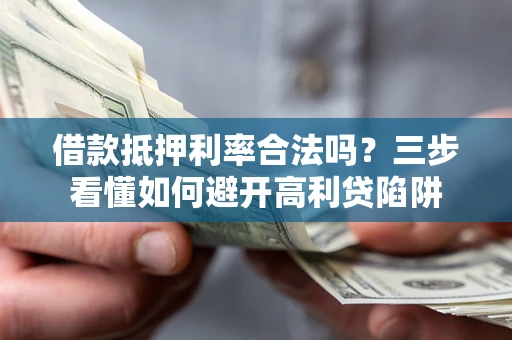 北京借款抵押利率合法吗？三步看懂如何避开高利贷陷阱