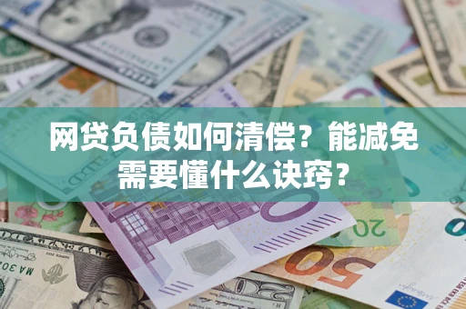 北京网贷负债如何清偿？能减免需要懂什么诀窍？