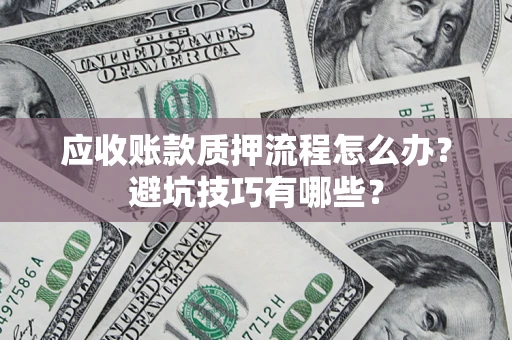 北京应收账款质押流程怎么办？避坑技巧有哪些？