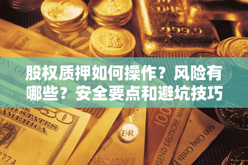 北京股权质押如何操作？风险有哪些？安全要点和避坑技巧？