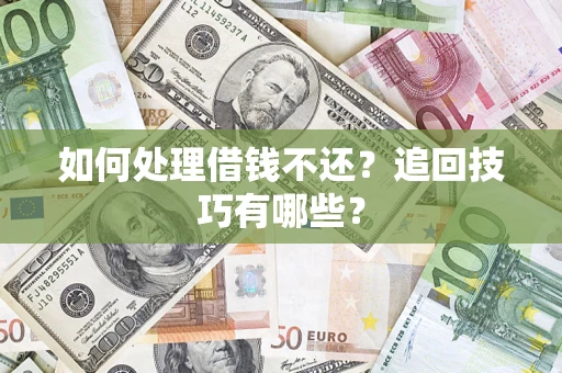 北京如何处理借钱不还？追回技巧有哪些？