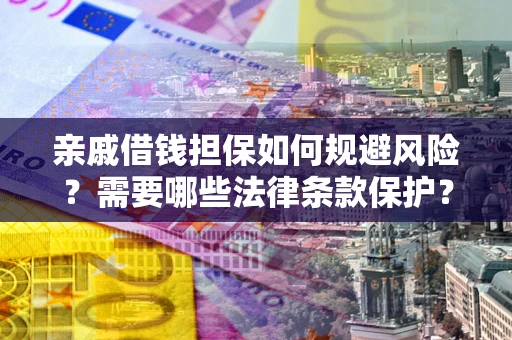 北京亲戚借钱担保如何规避风险？需要哪些法律条款保护？