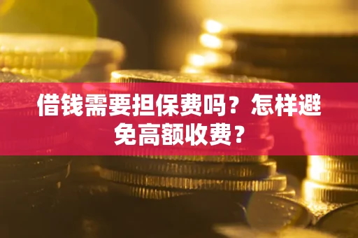 北京借钱需要担保费吗？怎样避免高额收费？