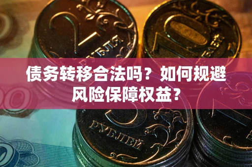 北京债务转移合法吗？如何规避风险保障权益？