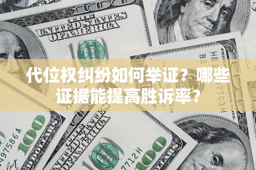北京代位权纠纷如何举证？哪些证据能提高胜诉率？