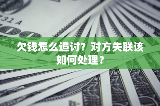 北京欠钱怎么追讨？对方失联该如何处理？