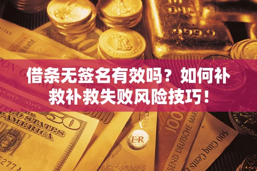 北京借条无签名有效吗？如何补救补救失败风险技巧！
