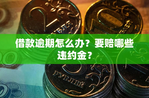 北京借款逾期怎么办？要赔哪些违约金？