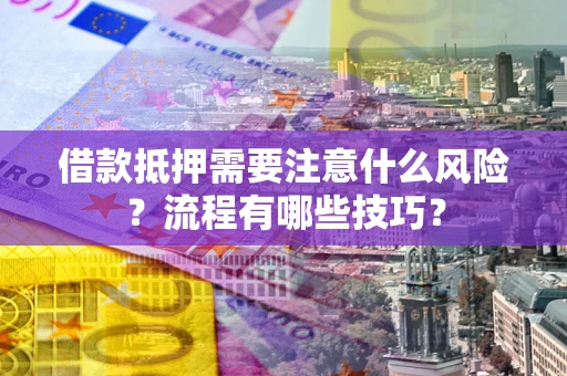北京借款抵押需要注意什么风险？流程有哪些技巧？