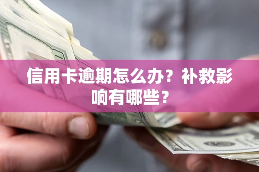 北京信用卡逾期怎么办？补救影响有哪些？