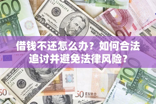北京借钱不还怎么办？如何合法追讨并避免法律风险？