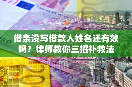 北京借条没写借款人姓名还有效吗？律师教你三招补救法