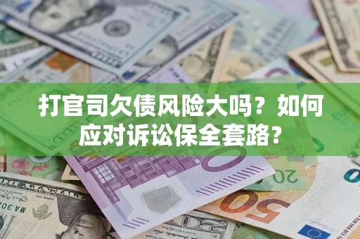 北京打官司欠债风险大吗？如何应对诉讼保全套路？