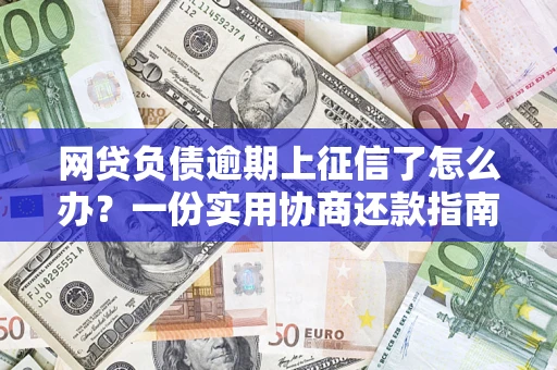 北京网贷负债逾期上征信了怎么办？一份实用协商还款指南请收好