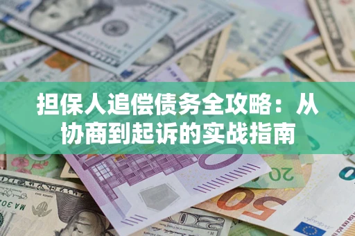北京担保人追偿债务全攻略:从协商到起诉的实战指南 北京担保人追偿债务全攻略:从协商到起诉的实战指南