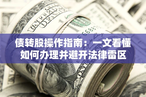 北京债转股操作指南：一文看懂如何办理并避开法律雷区
