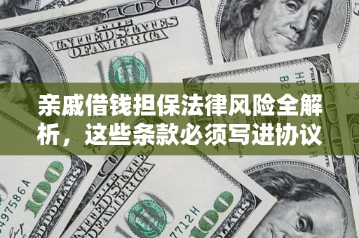 北京亲戚借钱担保法律风险全解析，这些条款必须写进协议