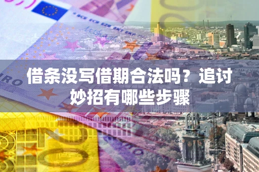 北京借条没写借期合法吗？追讨妙招有哪些步骤